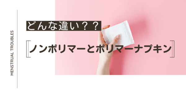 ノンポリマーとはどんなナプキン？ポリマーとの違いは？快適な生理ライフを実現しよう