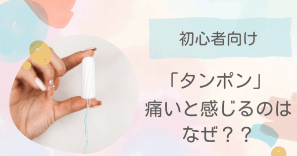 タンポンで「痛い」と感じるのはなぜ？原因・解決策・おすすめアイテムを紹介