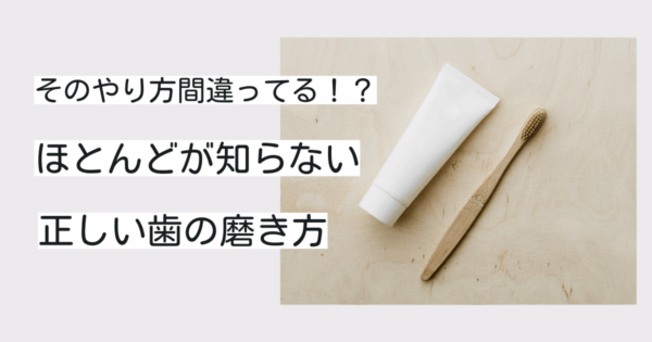 そのやり方間違ってるかも？！正しい磨き方とおすすめアイテムを紹介